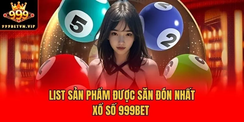 List sản phẩm được săn đón nhất xổ số 999bet