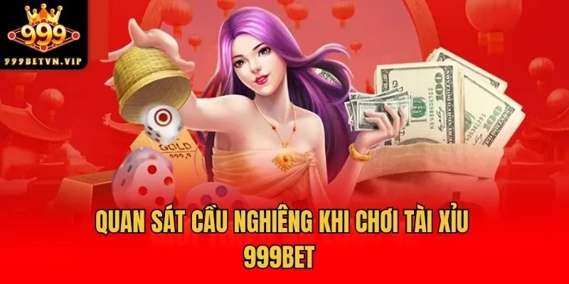 Quan sát cầu nghiêng khi chơi tài xỉu 999bet