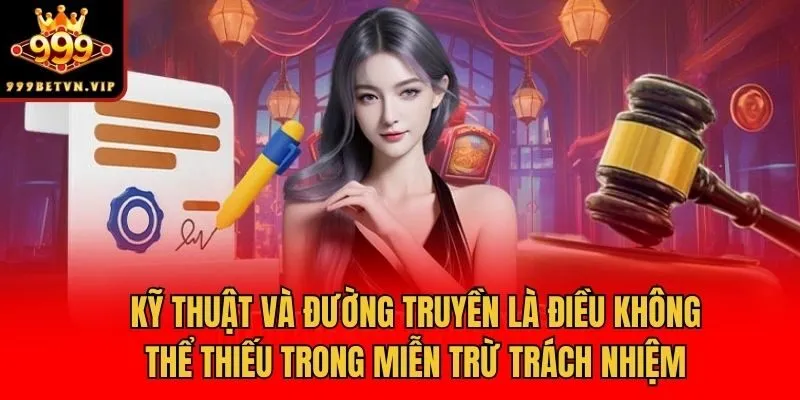 Kỹ thuật và đường truyền là điều không thể thiếu trong miễn trừ trách nhiệm